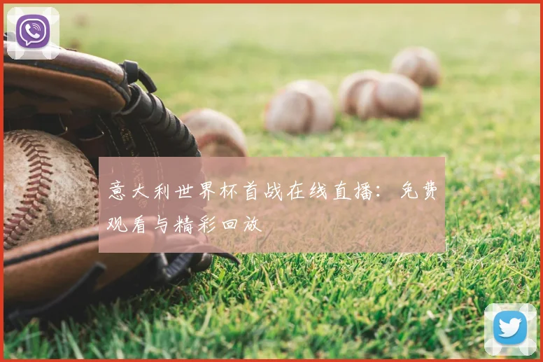 意大利世界杯首战在线直播：免费观看与精彩回放