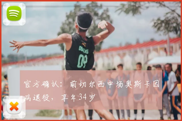 官方确认：前切尔西中场奥斯卡因病退役，享年34岁