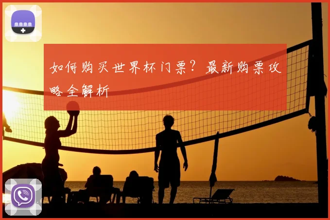如何购买世界杯门票？最新购票攻略全解析