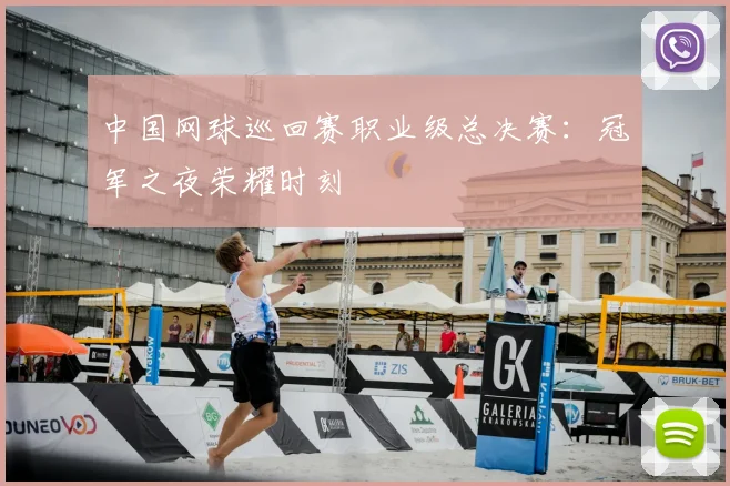 中国网球巡回赛职业级总决赛：冠军之夜荣耀时刻