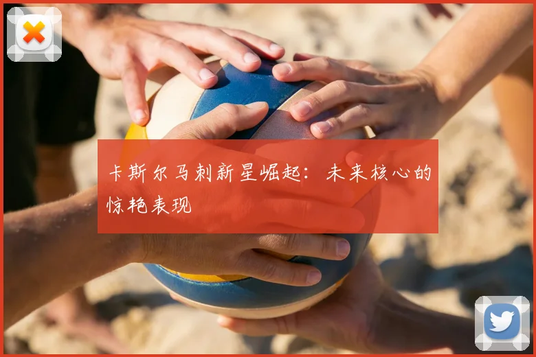 卡斯尔马刺新星崛起:未来核心的惊艳表现