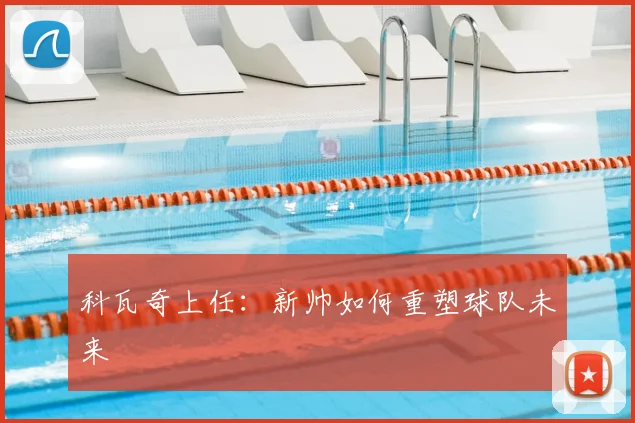 科瓦奇上任：新帅如何重塑球队未来